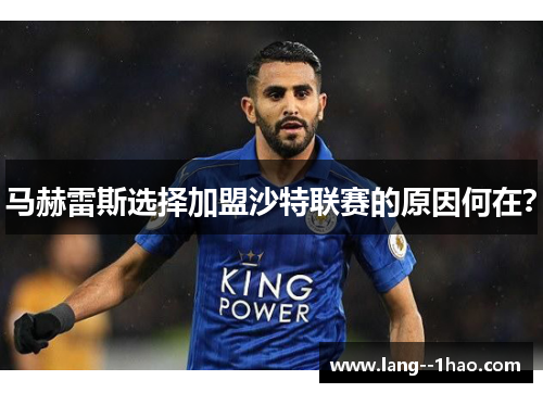 马赫雷斯选择加盟沙特联赛的原因何在？