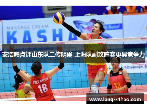 安浩鸣点评山东队二传明确 上海队副攻阵容更具竞争力