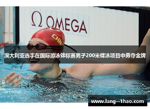澳大利亚选手在国际游泳锦标赛男子200米蝶泳项目中勇夺金牌