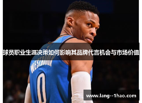 球员职业生涯决策如何影响其品牌代言机会与市场价值