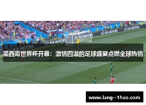 墨西哥世界杯开幕：激情四溢的足球盛宴点燃全球热情