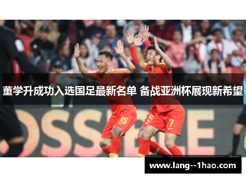 董学升成功入选国足最新名单 备战亚洲杯展现新希望