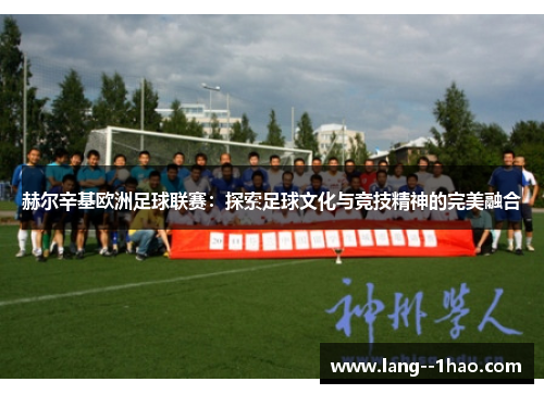 赫尔辛基欧洲足球联赛：探索足球文化与竞技精神的完美融合