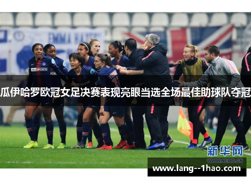 瓜伊哈罗欧冠女足决赛表现亮眼当选全场最佳助球队夺冠